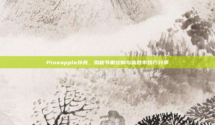 Pineapple扑克，揭秘节奏控制与高胜率技巧分享