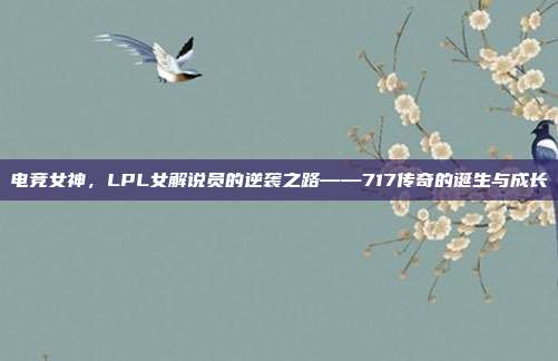 电竞女神，LPL女解说员的逆袭之路——717传奇的诞生与成长