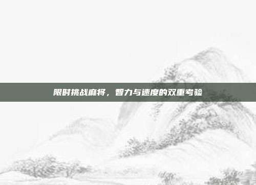 限时挑战麻将，智力与速度的双重考验