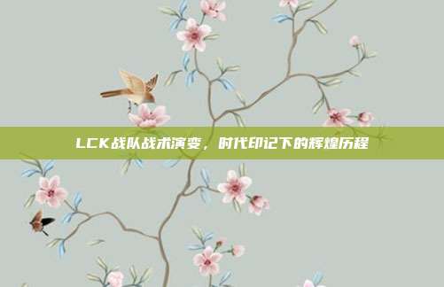 LCK战队战术演变，时代印记下的辉煌历程