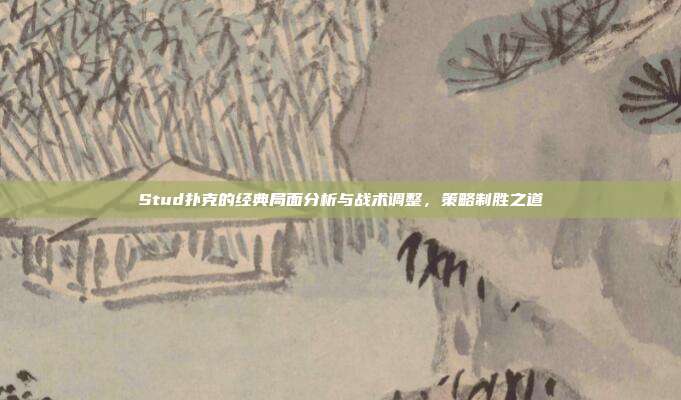 Stud扑克的经典局面分析与战术调整，策略制胜之道